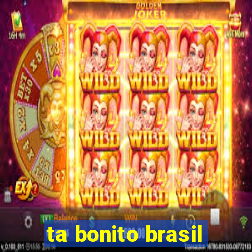 ta bonito brasil